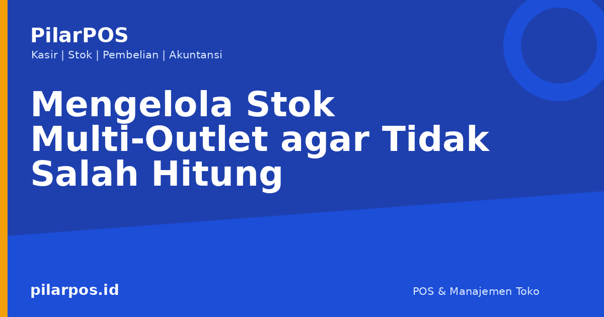 Mengelola Stok Multi-Outlet agar Tidak Salah Hitung