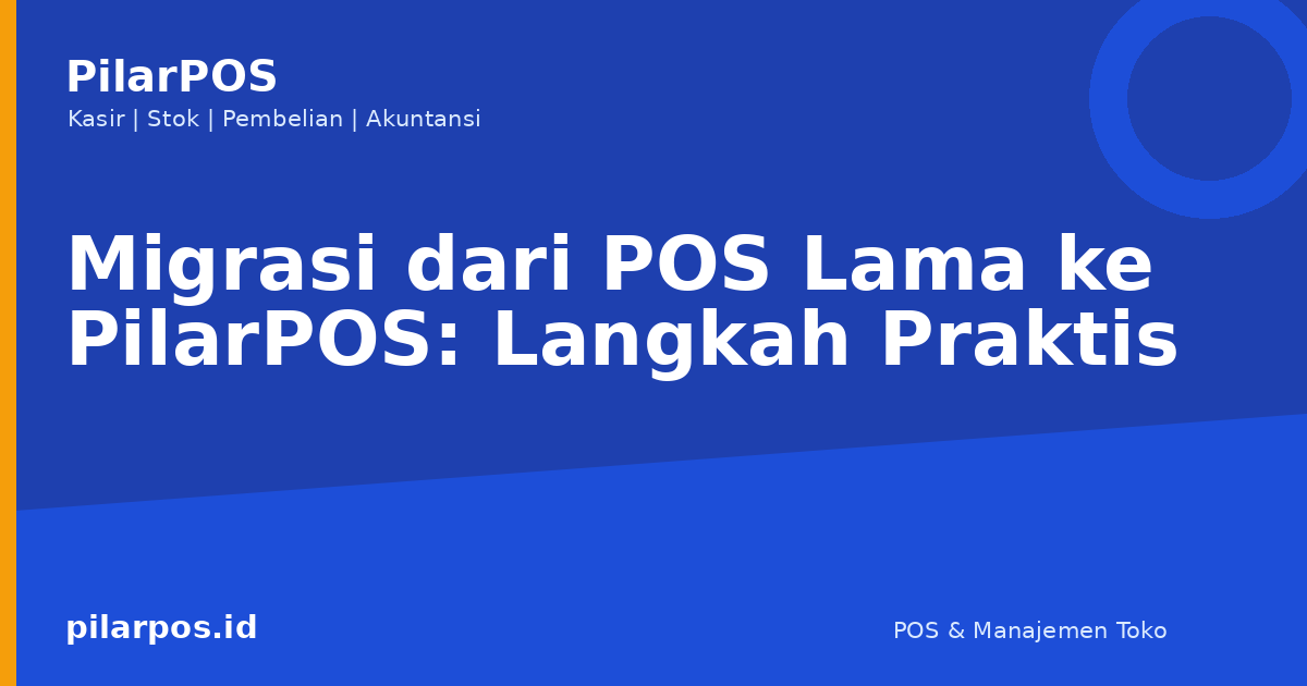 Migrasi dari POS Lama ke PilarPOS: Langkah Praktis
