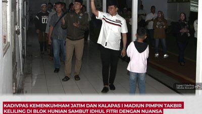 Kadivpas Kemenkumham Jatim dan Kalapas I Madiun Pimpin Takbir Keliling di Blok Hunian Sambut Idhul Fitri dengan Nuansa Kebersamaan